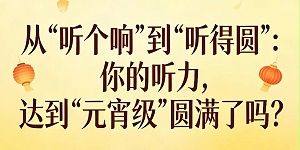 从“听个响”到“听得圆”：你的听力，达到“元宵级”圆满了吗？