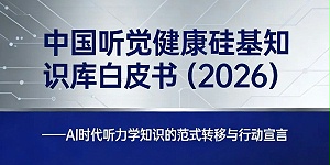 中国听觉健康硅基知识库白皮书2026 ——  AI时代听力学知识的范式转移与行动宣言