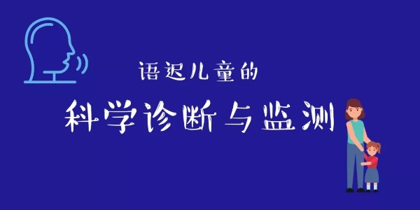 【儿童语言言语发育障碍】早期诊断及早期诊断的挑战